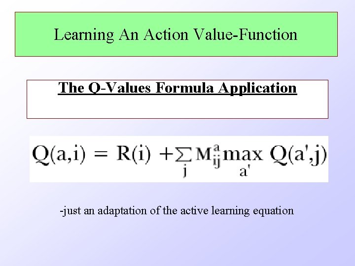 Learning An Action Value-Function The Q-Values Formula Application -just an adaptation of the active