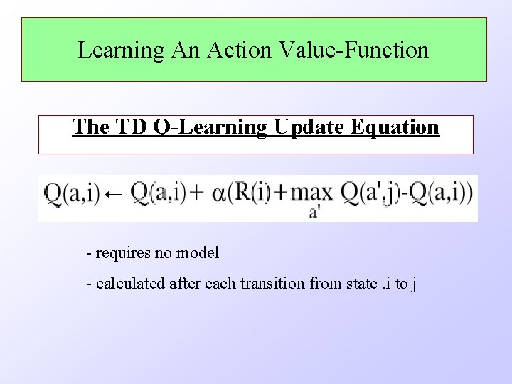 Learning An Action Value-Function The TD Q-Learning Update Equation - requires no model -