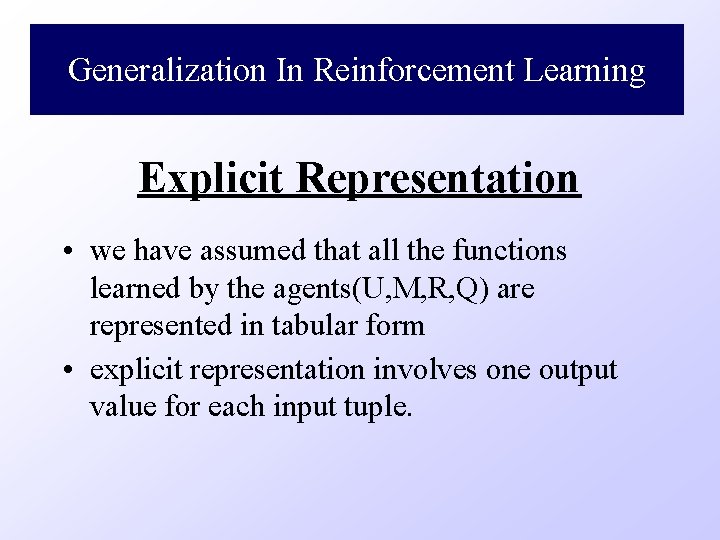 Generalization In Reinforcement Learning Explicit Representation • we have assumed that all the functions