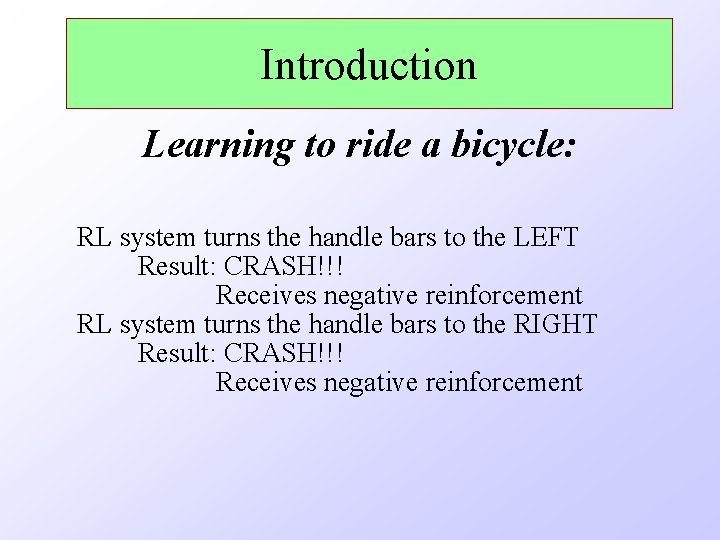 Introduction Learning to ride a bicycle: RL system turns the handle bars to the