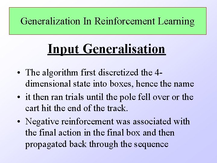 Generalization In Reinforcement Learning Input Generalisation • The algorithm first discretized the 4 dimensional Generalization In Reinforcement Learning Input Generalisation • The algorithm first discretized the 4 dimensional