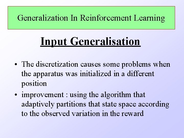 Generalization In Reinforcement Learning Input Generalisation • The discretization causes some problems when the