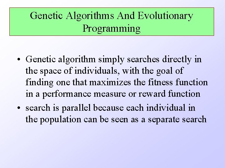 Genetic Algorithms And Evolutionary Programming • Genetic algorithm simply searches directly in the space