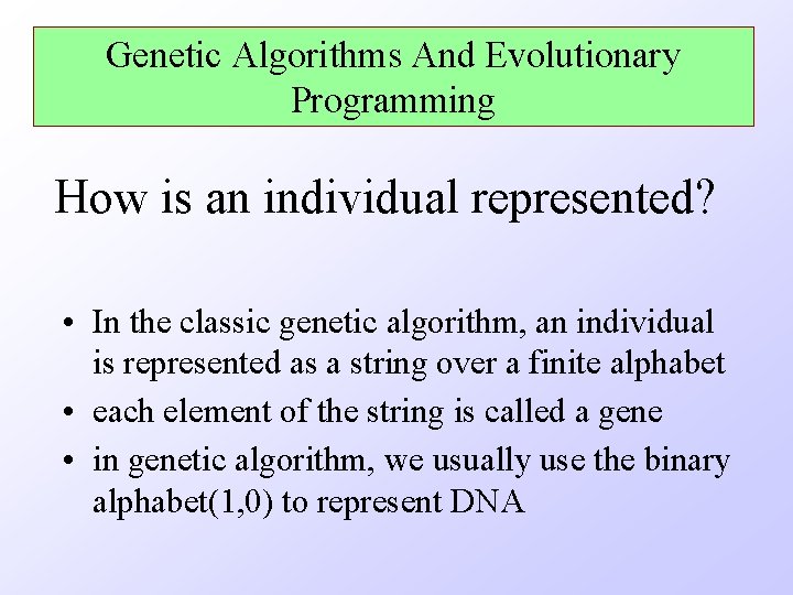 Genetic Algorithms And Evolutionary Programming How is an individual represented? • In the classic