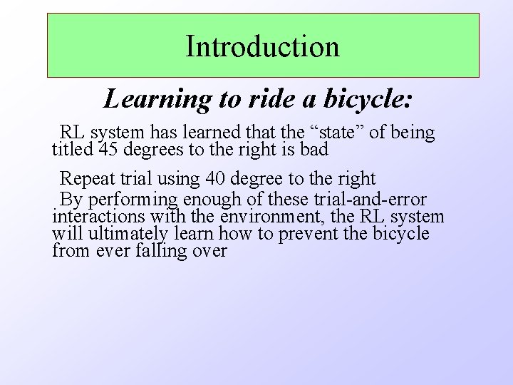 Introduction Learning to ride a bicycle: RL system has learned that the “state” of
