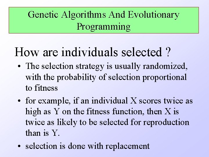 Genetic Algorithms And Evolutionary Programming How are individuals selected ? • The selection strategy