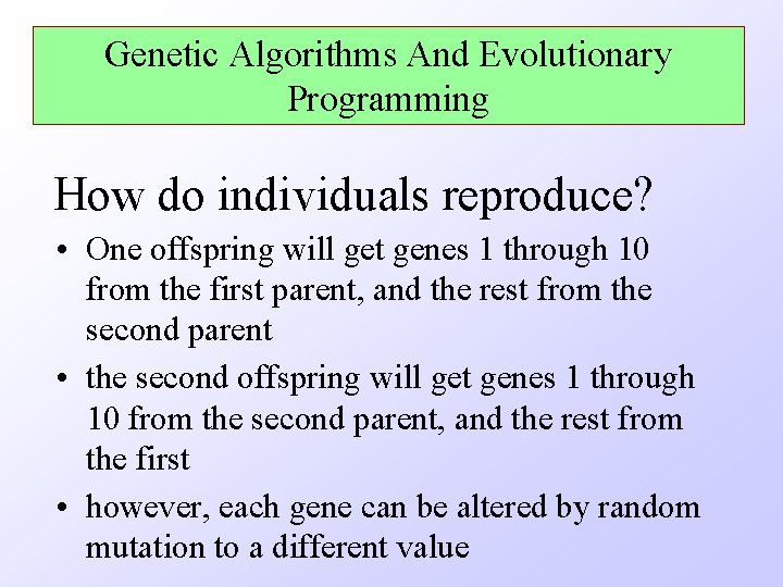 Genetic Algorithms And Evolutionary Programming How do individuals reproduce? • One offspring will get
