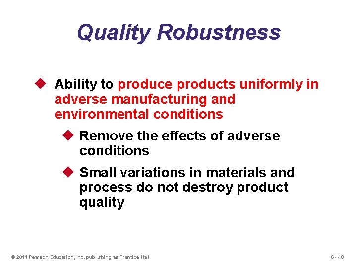 Quality Robustness u Ability to produce products uniformly in adverse manufacturing and environmental conditions Quality Robustness u Ability to produce products uniformly in adverse manufacturing and environmental conditions