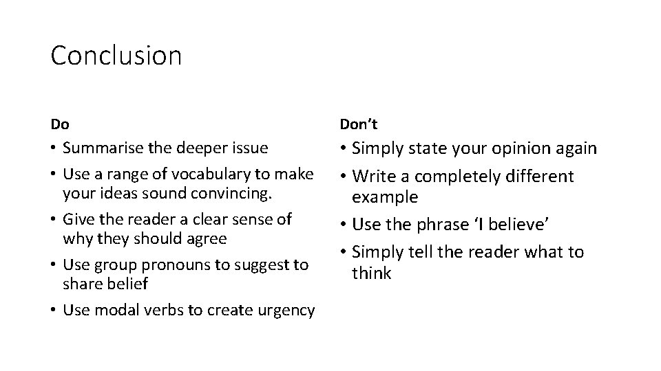 Conclusion Do Don’t • Summarise the deeper issue • Use a range of vocabulary