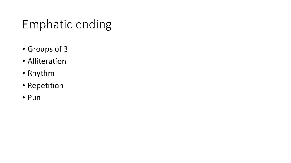 Emphatic ending • Groups of 3 • Alliteration • Rhythm • Repetition • Pun