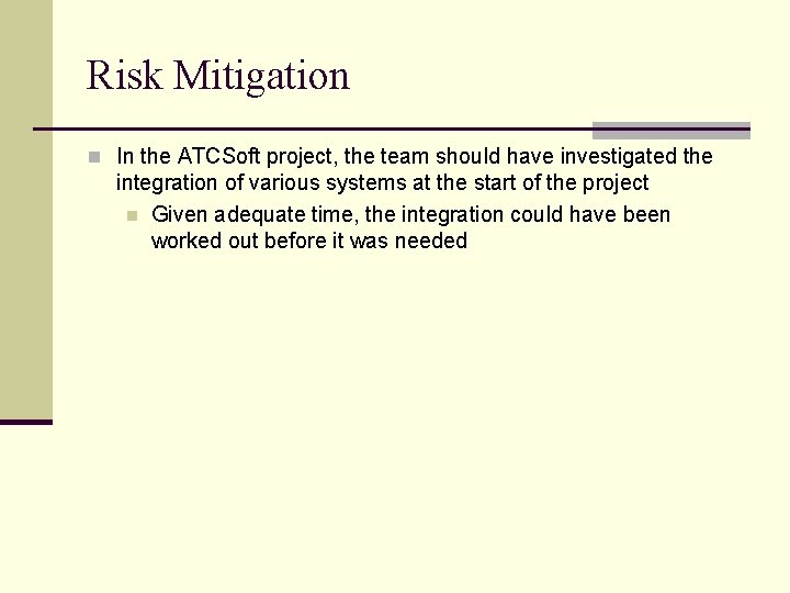 Risk Mitigation n In the ATCSoft project, the team should have investigated the integration