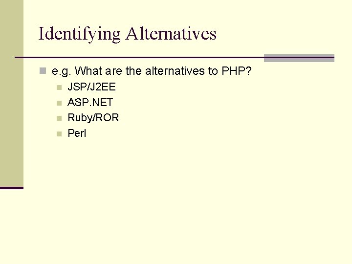 Identifying Alternatives n e. g. What are the alternatives to PHP? n JSP/J 2