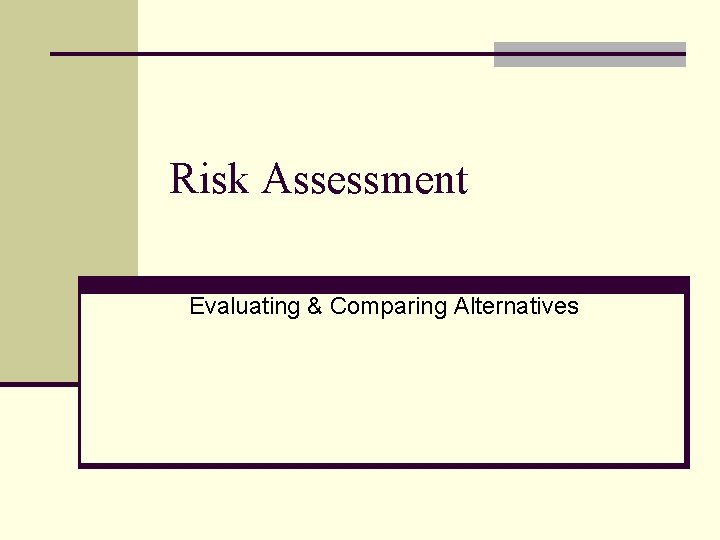 Risk Assessment Evaluating & Comparing Alternatives 