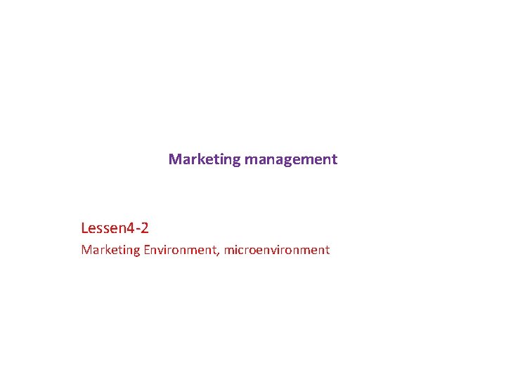 Marketing management Lessen 4 -2 Marketing Environment, microenvironment 