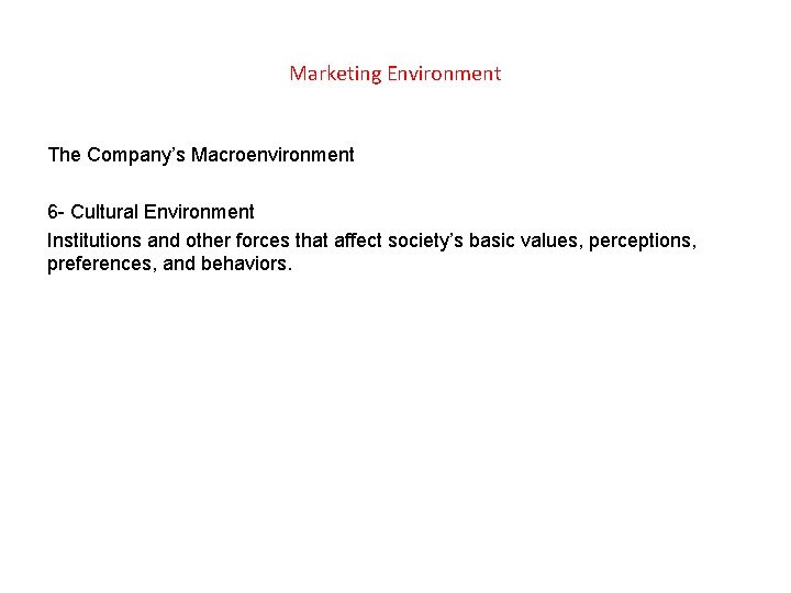 Marketing Environment The Company’s Macroenvironment 6 - Cultural Environment Institutions and other forces that