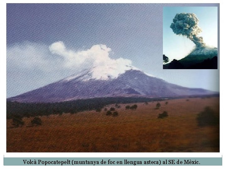 Volcà Popocatepelt (muntanya de foc en llengua asteca) al SE de Mèxic. 