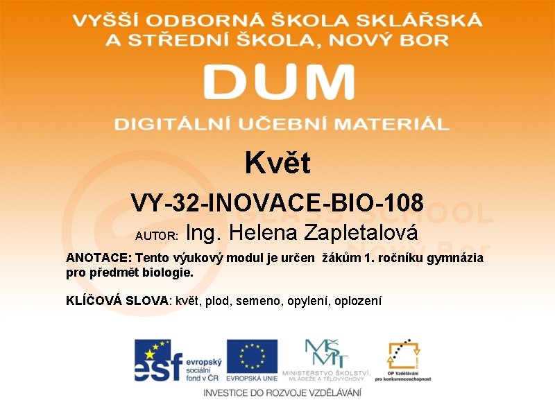 Květ VY-32 -INOVACE-BIO-108 AUTOR: Ing. Helena Zapletalová ANOTACE: Tento výukový modul je určen žákům