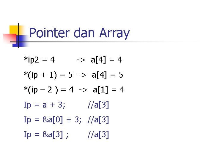 Pointer dan Array *ip 2 = 4 -> a[4] = 4 *(ip + 1)