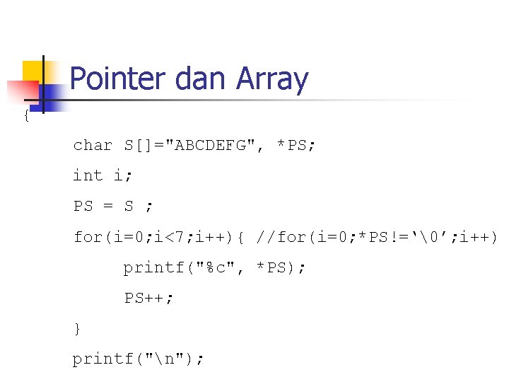 Pointer dan Array { char S[]="ABCDEFG", *PS; int i; PS = S ; for(i=0;