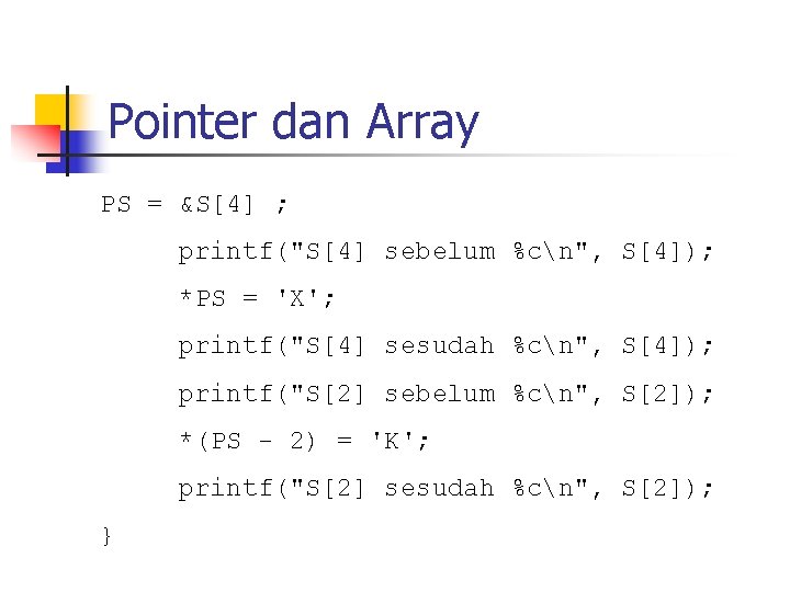 Pointer dan Array PS = &S[4] ; printf("S[4] sebelum %cn", S[4]); *PS = 'X';