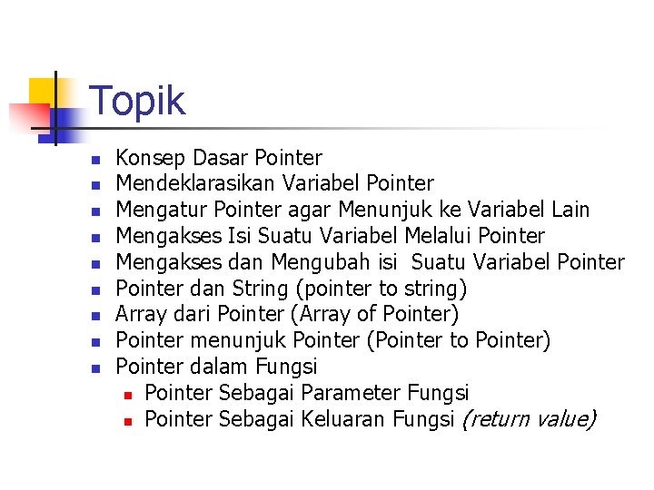 Topik n n n n n Konsep Dasar Pointer Mendeklarasikan Variabel Pointer Mengatur Pointer