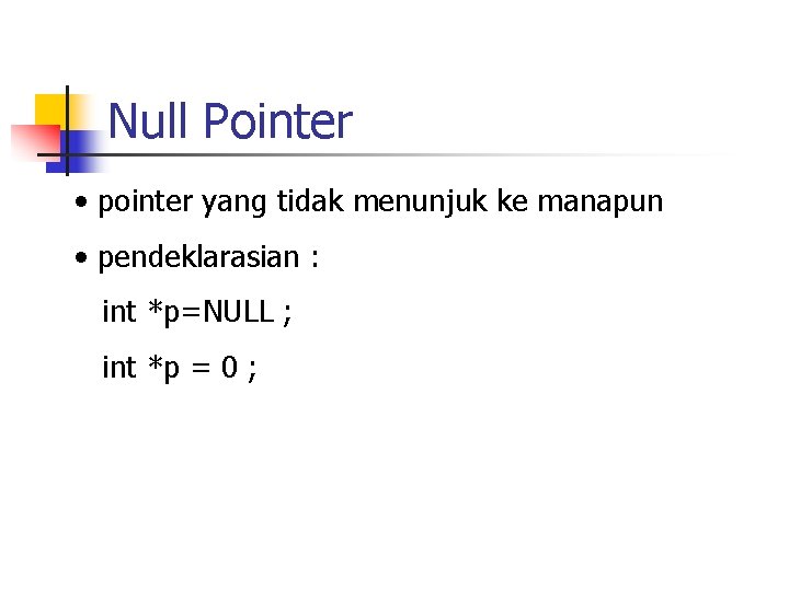 Null Pointer • pointer yang tidak menunjuk ke manapun • pendeklarasian : int *p=NULL