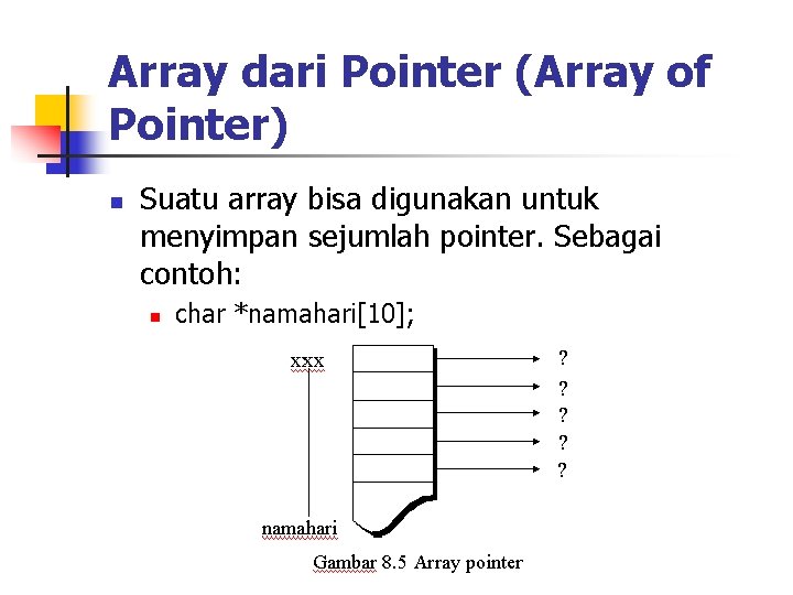 Array dari Pointer (Array of Pointer) n Suatu array bisa digunakan untuk menyimpan sejumlah