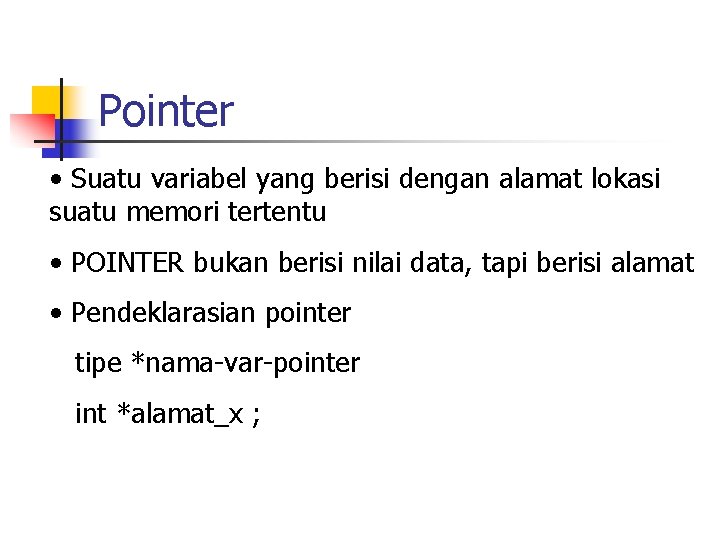 Pointer • Suatu variabel yang berisi dengan alamat lokasi suatu memori tertentu • POINTER