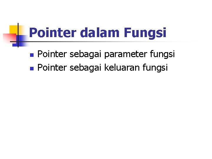 Pointer dalam Fungsi n n Pointer sebagai parameter fungsi Pointer sebagai keluaran fungsi 