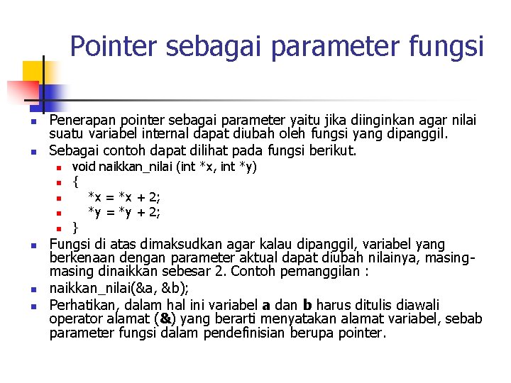 Pointer sebagai parameter fungsi n n Penerapan pointer sebagai parameter yaitu jika diinginkan agar