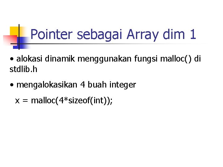 Pointer sebagai Array dim 1 • alokasi dinamik menggunakan fungsi malloc() di stdlib. h