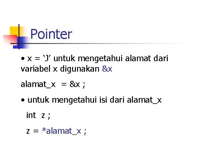 Pointer • x = ‘J’ untuk mengetahui alamat dari variabel x digunakan &x alamat_x