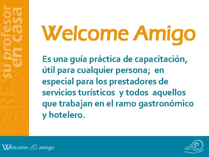Welcome Amigo Es una guía práctica de capacitación, útil para cualquier persona; en especial Welcome Amigo Es una guía práctica de capacitación, útil para cualquier persona; en especial