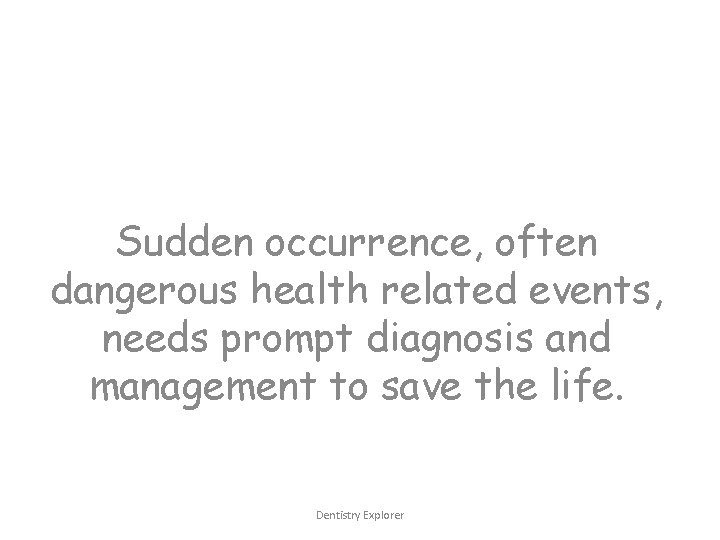 Sudden occurrence, often dangerous health related events, needs prompt diagnosis and management to save