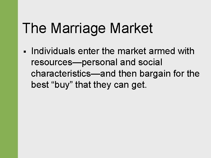 The Marriage Market § Individuals enter the market armed with resources—personal and social characteristics—and