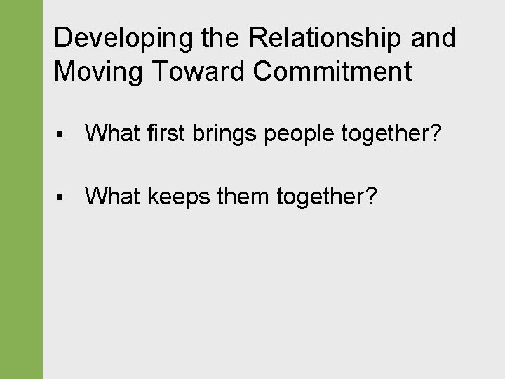 Developing the Relationship and Moving Toward Commitment § What first brings people together? §