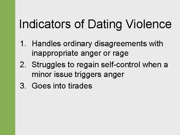 Indicators of Dating Violence 1. Handles ordinary disagreements with inappropriate anger or rage 2.