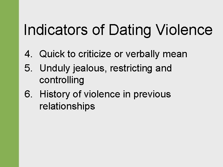 Indicators of Dating Violence 4. Quick to criticize or verbally mean 5. Unduly jealous,