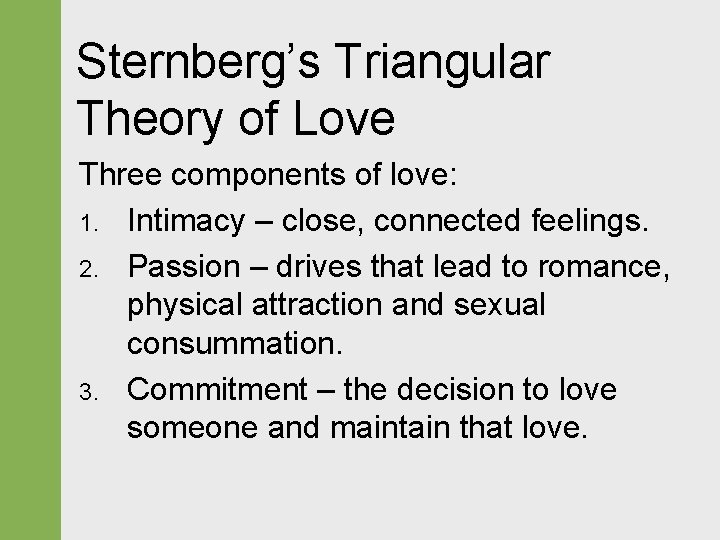 Sternberg’s Triangular Theory of Love Three components of love: 1. Intimacy – close, connected