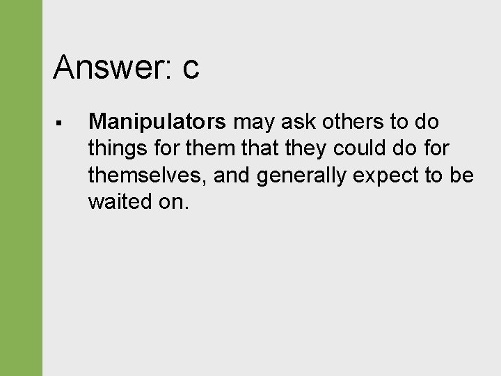 Answer: c § Manipulators may ask others to do things for them that they