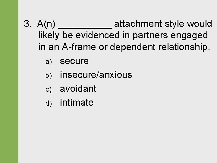 3. A(n) _____ attachment style would likely be evidenced in partners engaged in an