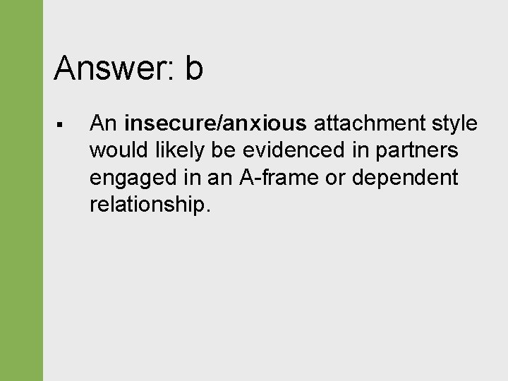 Answer: b § An insecure/anxious attachment style would likely be evidenced in partners engaged