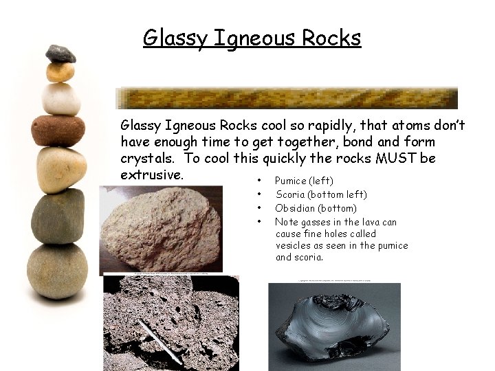 Glassy Igneous Rocks cool so rapidly, that atoms don’t have enough time to get