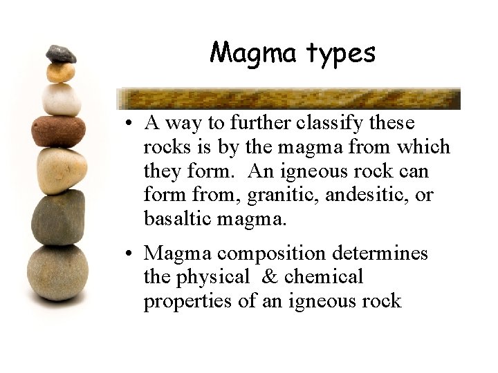 Magma types • A way to further classify these rocks is by the magma