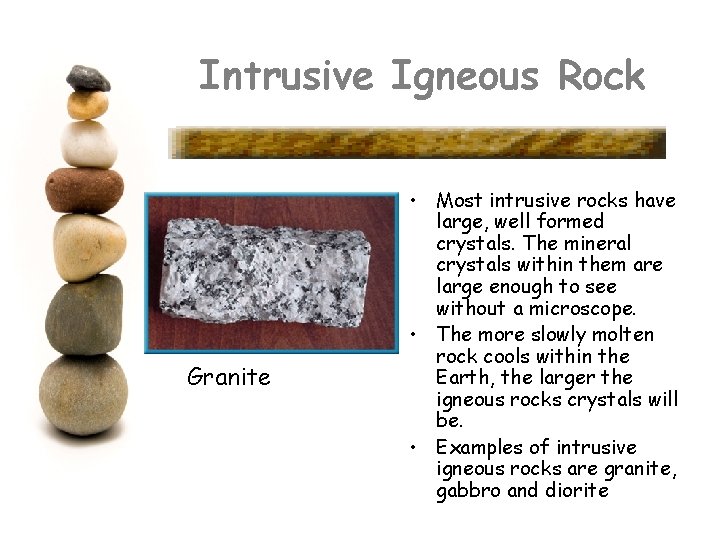 Intrusive Igneous Rock Granite • Most intrusive rocks have large, well formed crystals. The