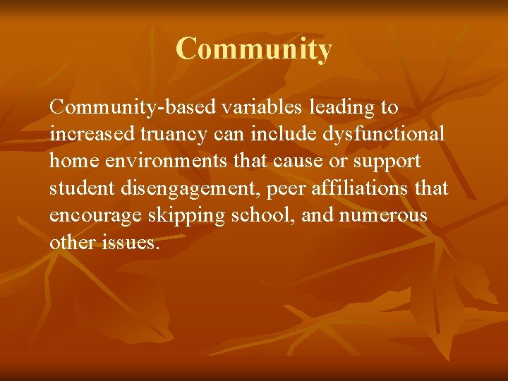 Community-based variables leading to increased truancy can include dysfunctional home environments that cause or