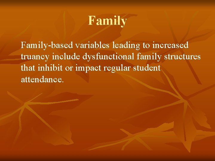 Family-based variables leading to increased truancy include dysfunctional family structures that inhibit or impact