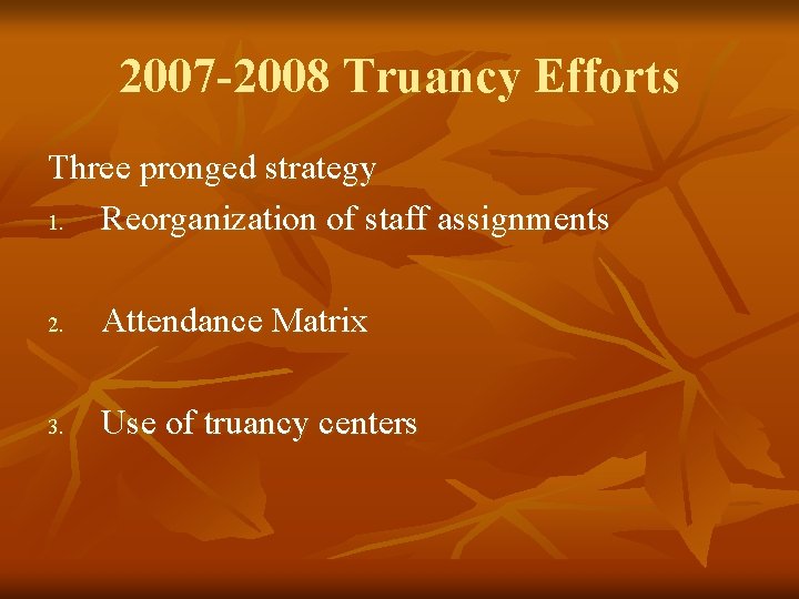 2007 -2008 Truancy Efforts Three pronged strategy 1. Reorganization of staff assignments 2. Attendance