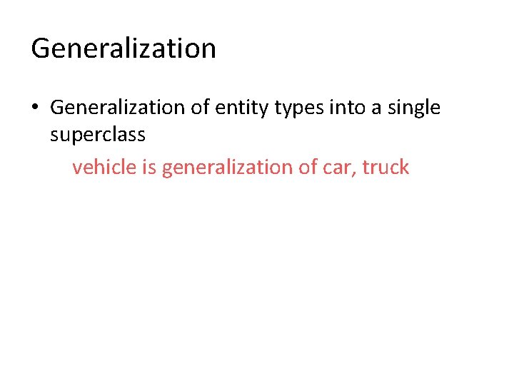 Generalization • Generalization of entity types into a single superclass vehicle is generalization of Generalization • Generalization of entity types into a single superclass vehicle is generalization of