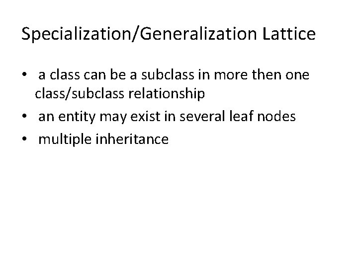 Specialization/Generalization Lattice • a class can be a subclass in more then one class/subclass Specialization/Generalization Lattice • a class can be a subclass in more then one class/subclass